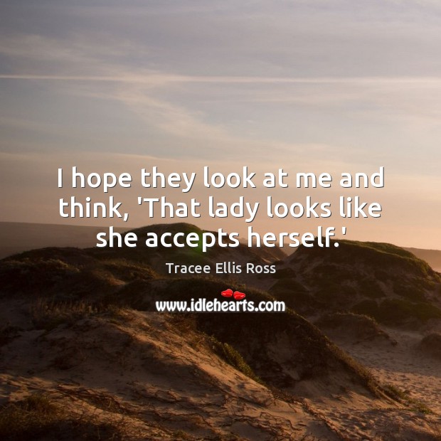 I hope they look at me and think, ‘That lady looks like she accepts herself.’ Tracee Ellis Ross Picture Quote