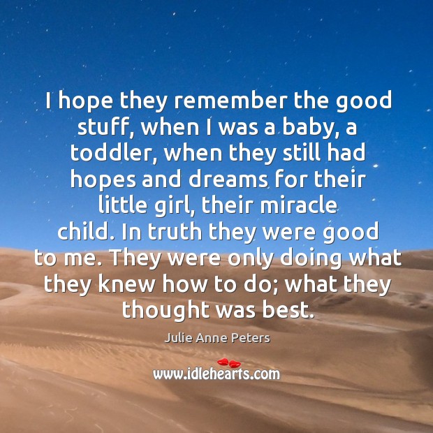 I hope they remember the good stuff, when I was a baby, Julie Anne Peters Picture Quote