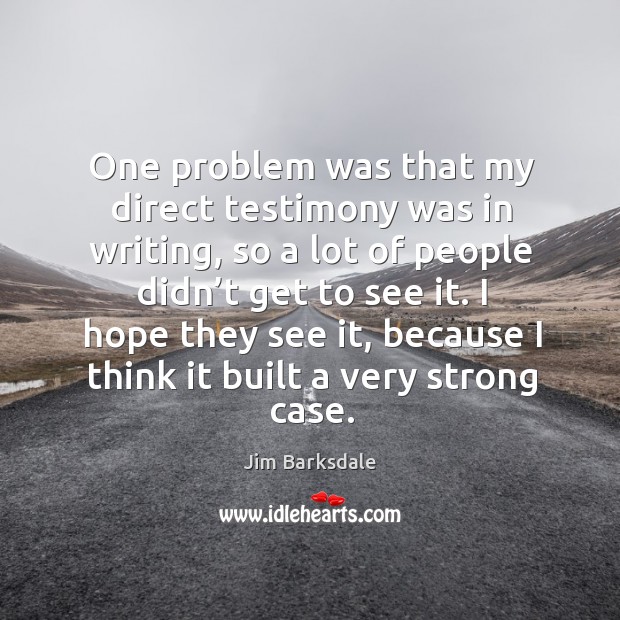 I hope they see it, because I think it built a very strong case. Jim Barksdale Picture Quote