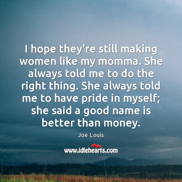 I hope they’re still making women like my momma. She always told Joe Louis Picture Quote