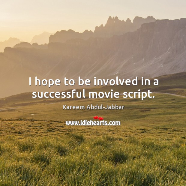 I hope to be involved in a successful movie script. Kareem Abdul-Jabbar Picture Quote