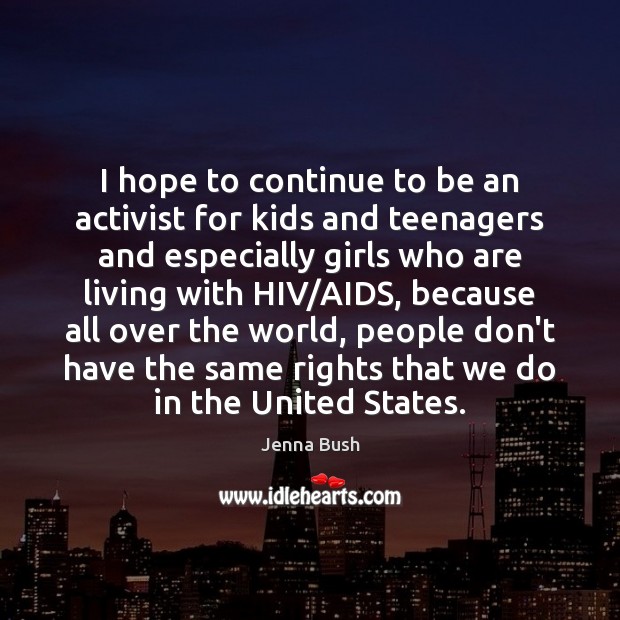 I hope to continue to be an activist for kids and teenagers Jenna Bush Picture Quote