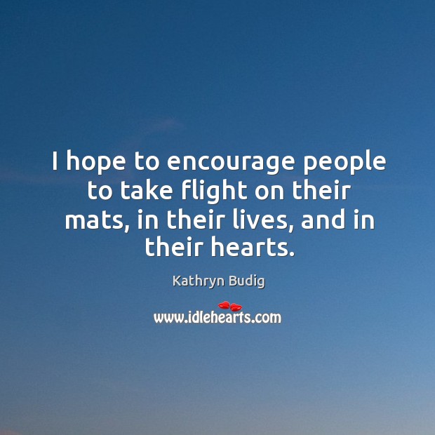 I hope to encourage people to take flight on their mats, in Kathryn Budig Picture Quote