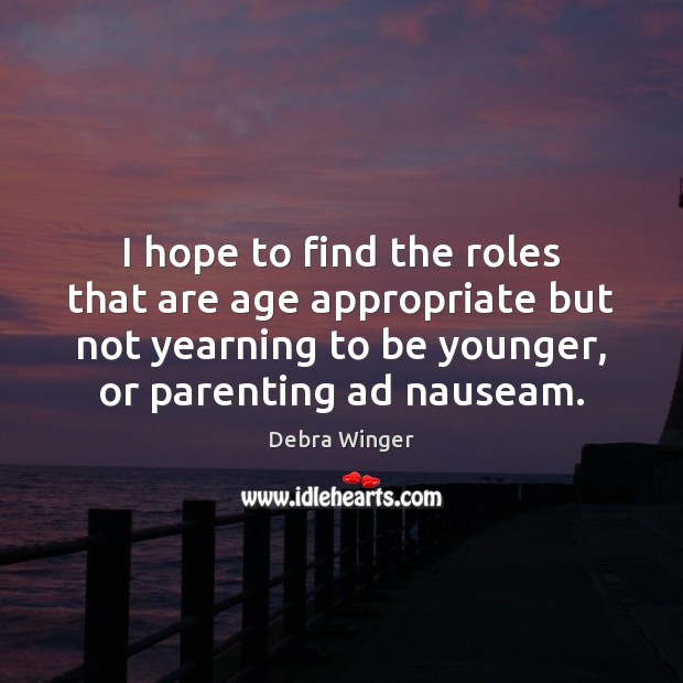 I hope to find the roles that are age appropriate but not Image