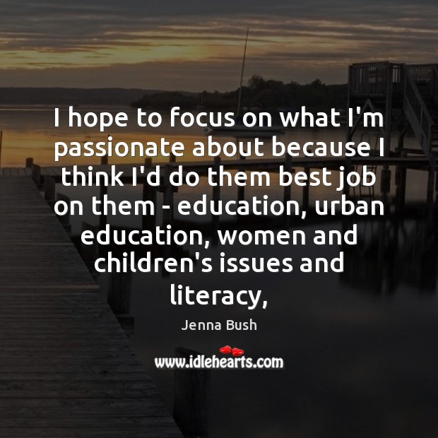 I hope to focus on what I’m passionate about because I think Jenna Bush Picture Quote