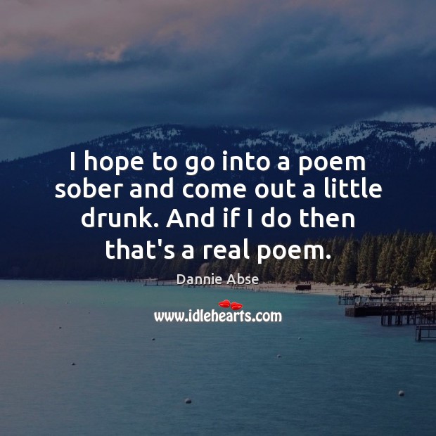 I hope to go into a poem sober and come out a Dannie Abse Picture Quote
