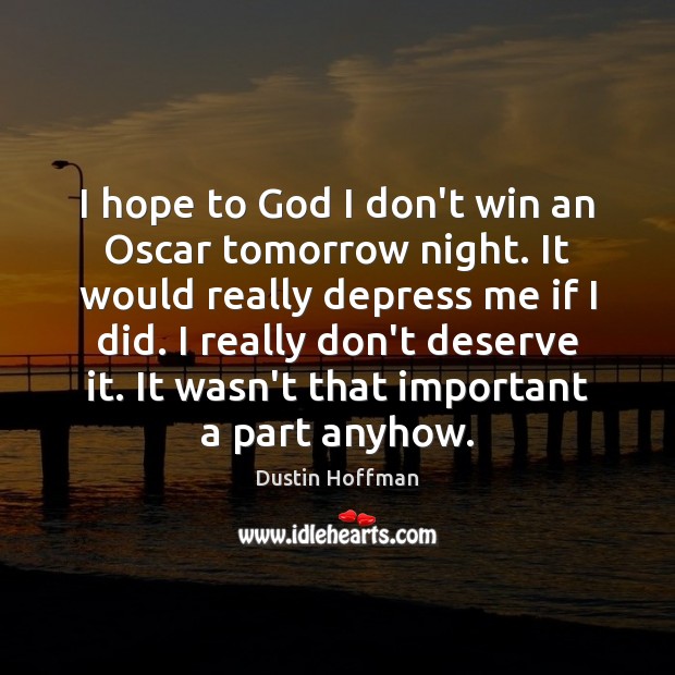 I hope to God I don’t win an Oscar tomorrow night. It Dustin Hoffman Picture Quote
