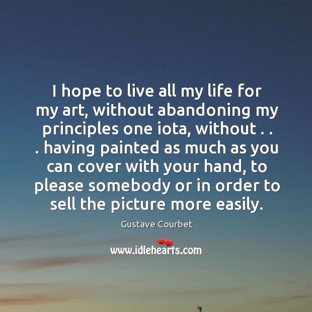I hope to live all my life for my art, without abandoning Gustave Courbet Picture Quote