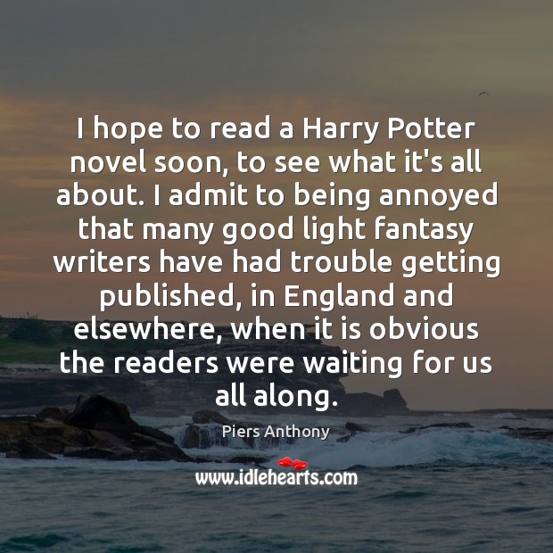 I hope to read a Harry Potter novel soon, to see what Piers Anthony Picture Quote