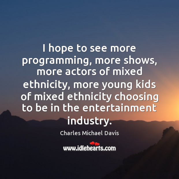 I hope to see more programming, more shows, more actors of mixed Charles Michael Davis Picture Quote