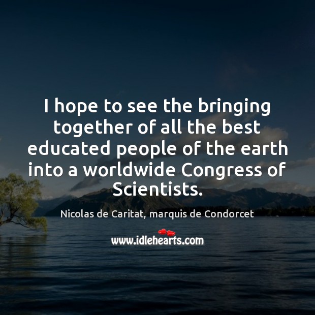 I hope to see the bringing together of all the best educated Nicolas de Caritat, marquis de Condorcet Picture Quote