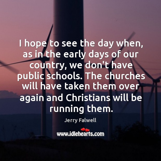 I hope to see the day when, as in the early days Jerry Falwell Picture Quote