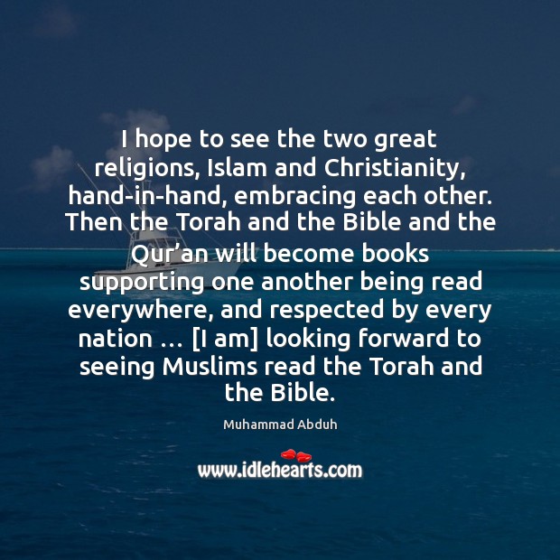 I hope to see the two great religions, Islam and Christianity, hand-in-hand, Muhammad Abduh Picture Quote
