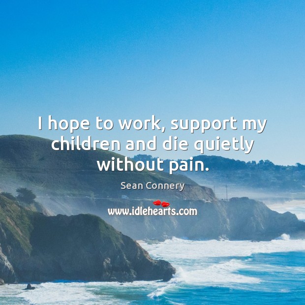 I hope to work, support my children and die quietly without pain. Image