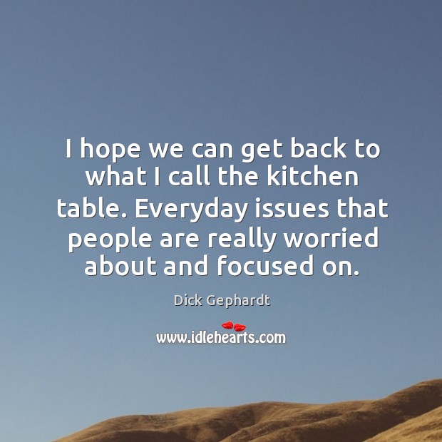 I hope we can get back to what I call the kitchen table. Image