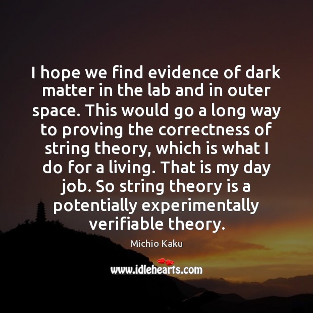 I hope we find evidence of dark matter in the lab and Image