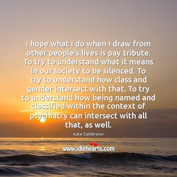 I hope what I do when I draw from other people’s lives Kate Zambreno Picture Quote
