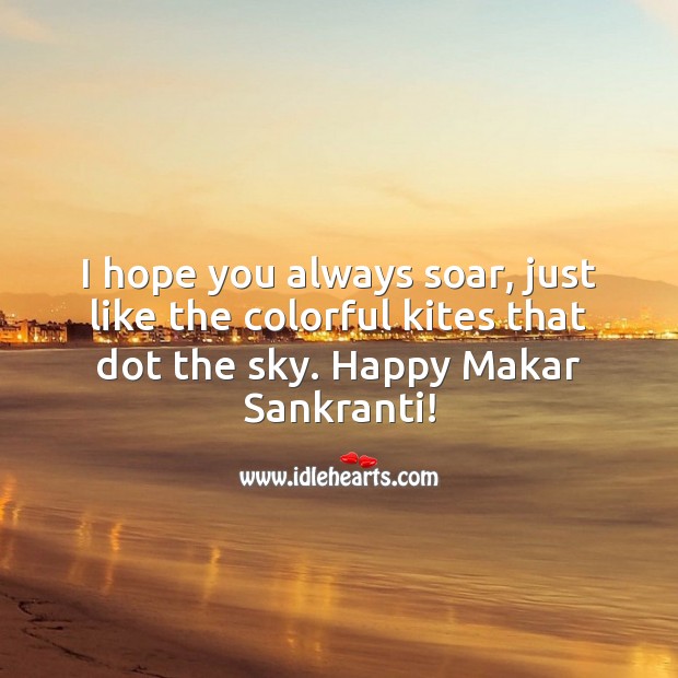 I hope you always soar, just like the colorful kites that dot the sky. Makar Sankranti Wishes Image