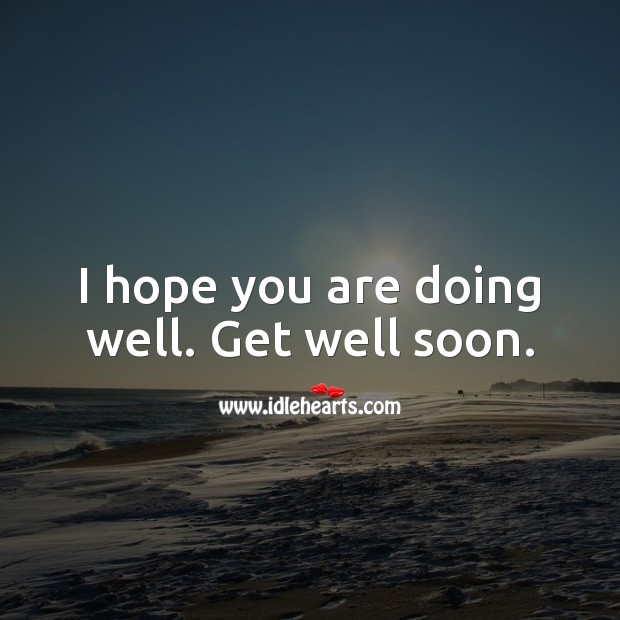 I hope you are doing well. Get well soon. Get Well Soon Wishes Image