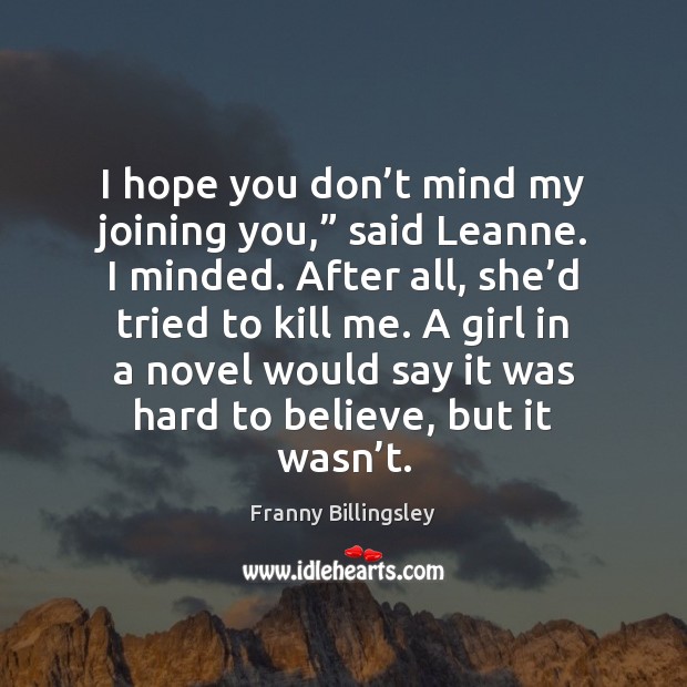 I hope you don’t mind my joining you,” said Leanne. I Franny Billingsley Picture Quote