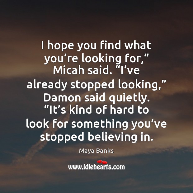 I hope you find what you’re looking for,” Micah said. “I’ Maya Banks Picture Quote