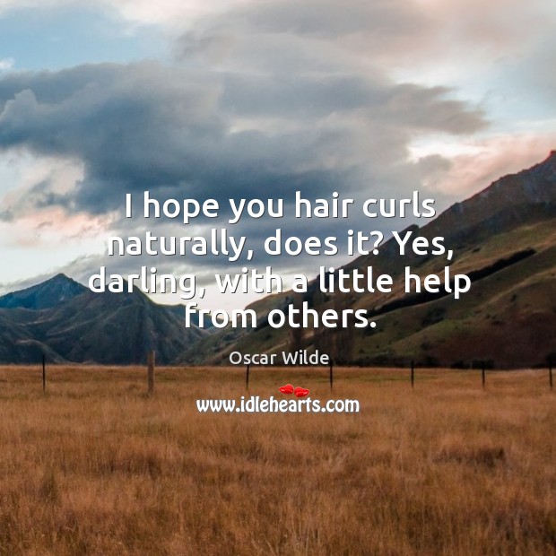 I hope you hair curls naturally, does it? Yes, darling, with a little help from others. Image