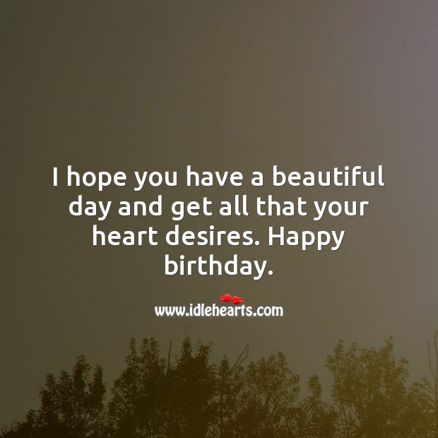I hope you have a beautiful day and get all that your heart desires. Happy Birthday Messages Image
