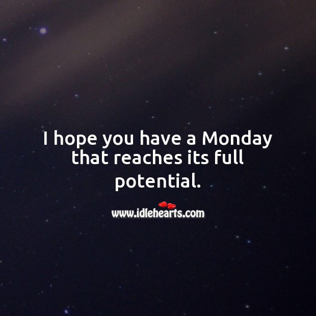 I hope you have a Monday that reaches its full potential. Monday Quotes Image
