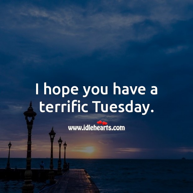 I hope you have a terrific Tuesday. Tuesday Quotes Image
