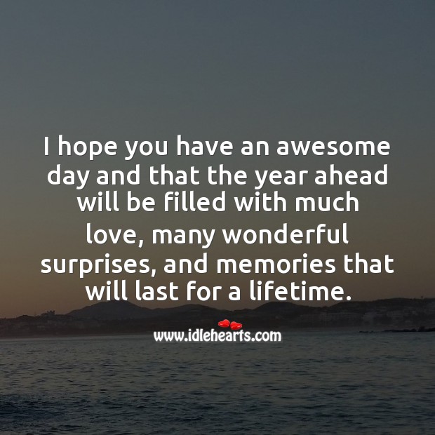 I hope you have an awesome day and memories that will last for a lifetime. Inspirational Birthday Messages Image