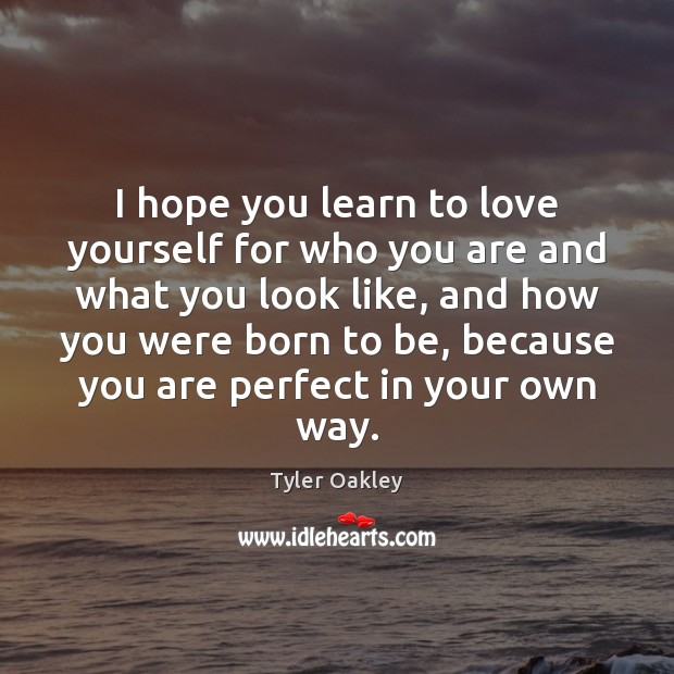 I hope you learn to love yourself for who you are and Tyler Oakley Picture Quote