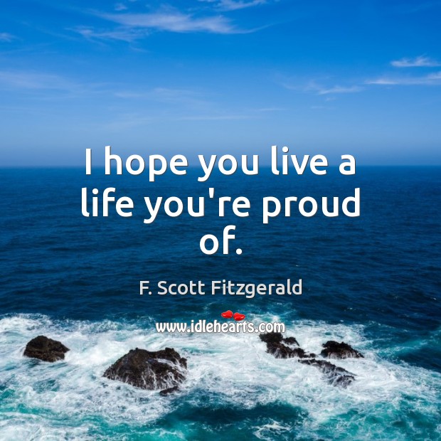 I hope you live a life you’re proud of. F. Scott Fitzgerald Picture Quote