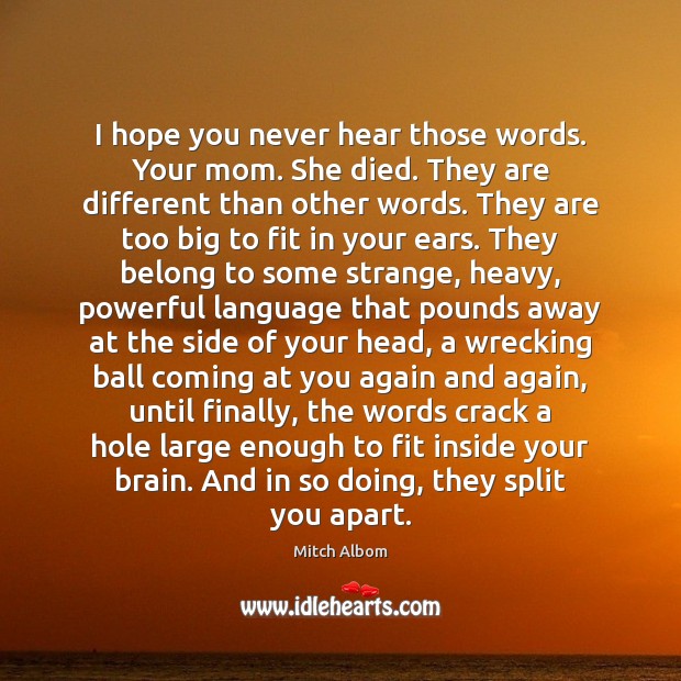 I hope you never hear those words. Your mom. She died. They Mitch Albom Picture Quote