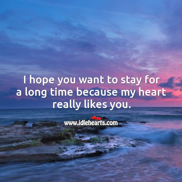 I hope you want to stay for a long time because my heart really likes you. Image
