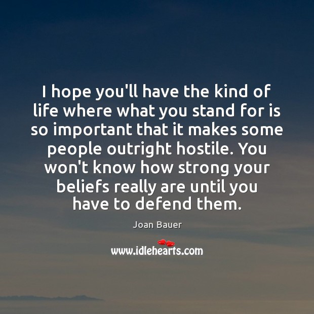 I hope you’ll have the kind of life where what you stand Joan Bauer Picture Quote