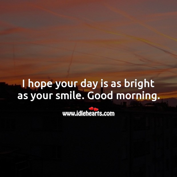 I hope your day is as bright as your smile. Good morning. Good Morning Quotes Image