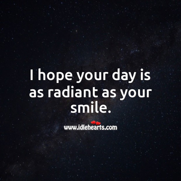 I hope your day is as radiant as your smile. Flirt Messages Image