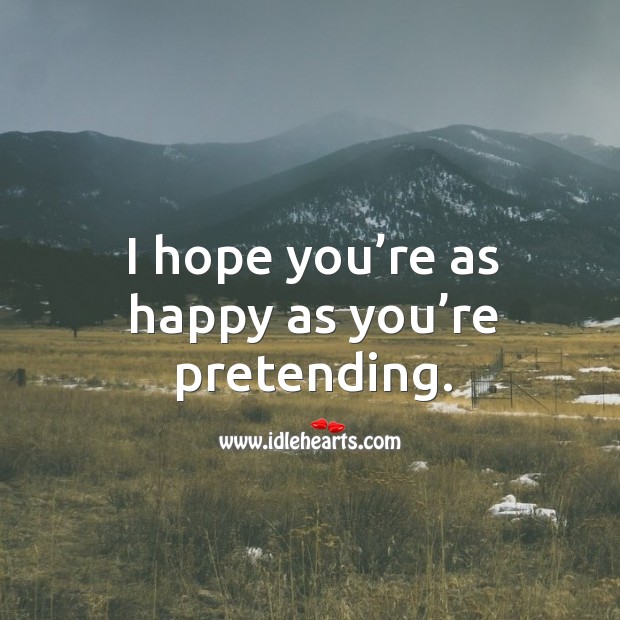 I hope you’re as happy as you’re pretending. Image