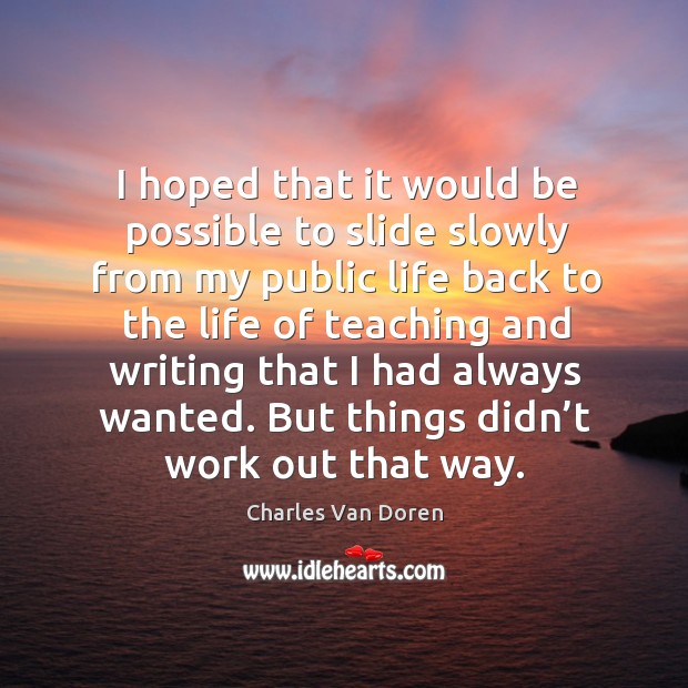 I hoped that it would be possible to slide slowly from my public life back to the Charles Van Doren Picture Quote