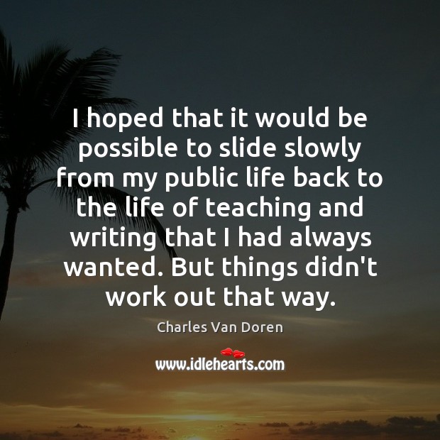 I hoped that it would be possible to slide slowly from my Charles Van Doren Picture Quote