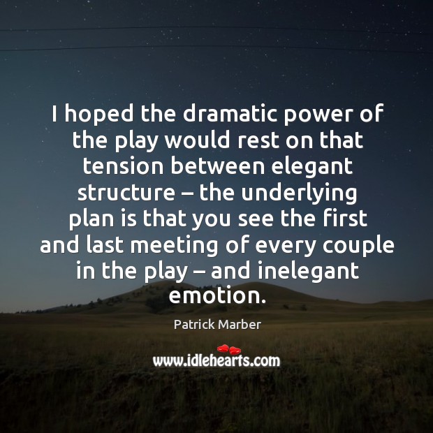 I hoped the dramatic power of the play would rest on that tension between Patrick Marber Picture Quote
