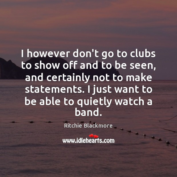 I however don’t go to clubs to show off and to be Ritchie Blackmore Picture Quote