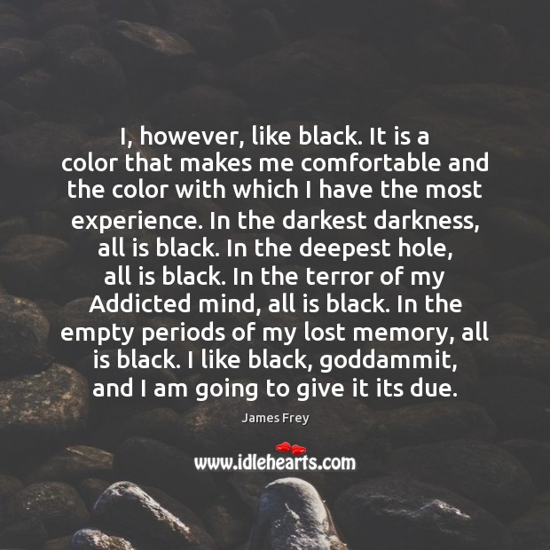 I, however, like black. It is a color that makes me comfortable James Frey Picture Quote