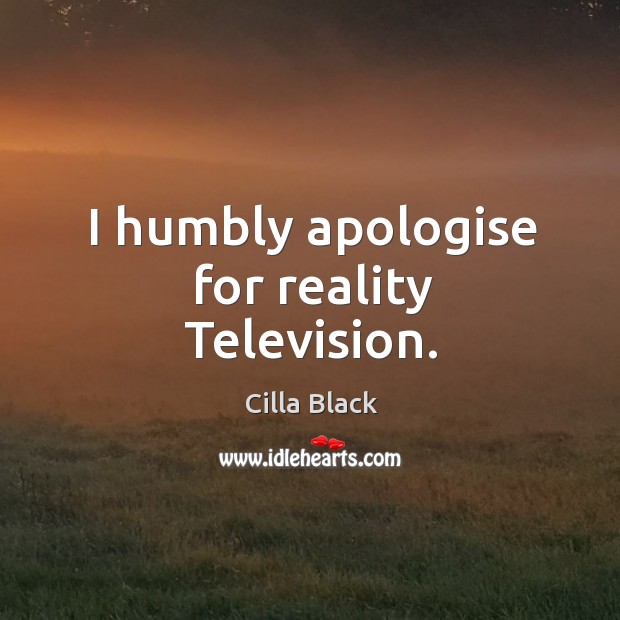 I humbly apologise for reality television. Cilla Black Picture Quote
