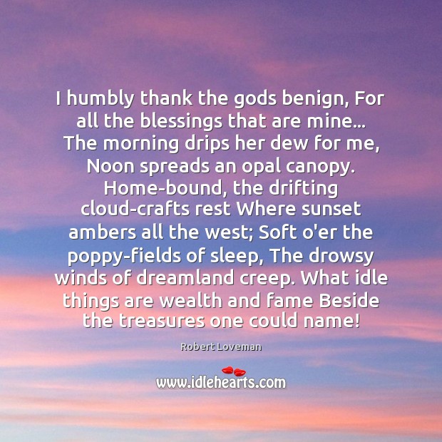 I humbly thank the Gods benign, For all the blessings that are Robert Loveman Picture Quote