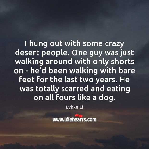 I hung out with some crazy desert people. One guy was just Image