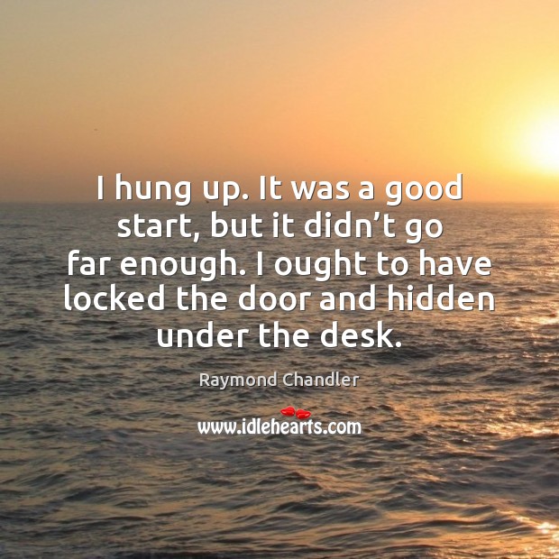 I hung up. It was a good start, but it didn’t Raymond Chandler Picture Quote