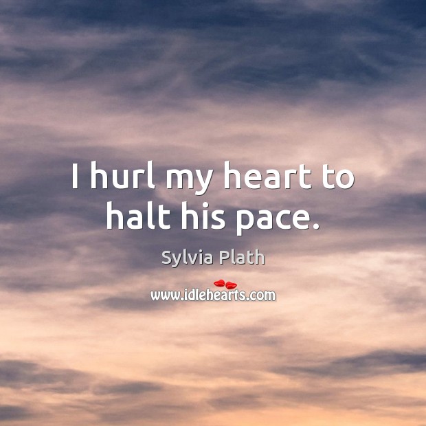 I hurl my heart to halt his pace. Heart Quotes Image