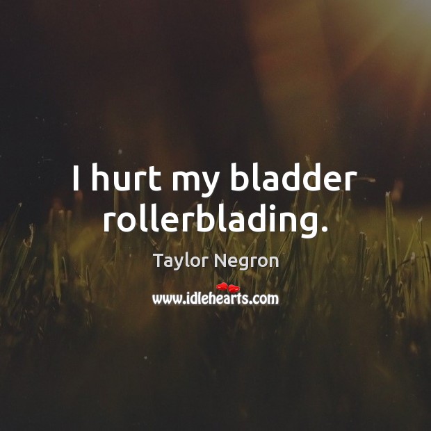 I hurt my bladder rollerblading. Image