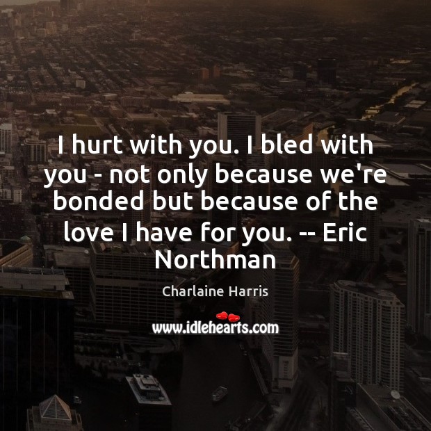I hurt with you. I bled with you – not only because Image